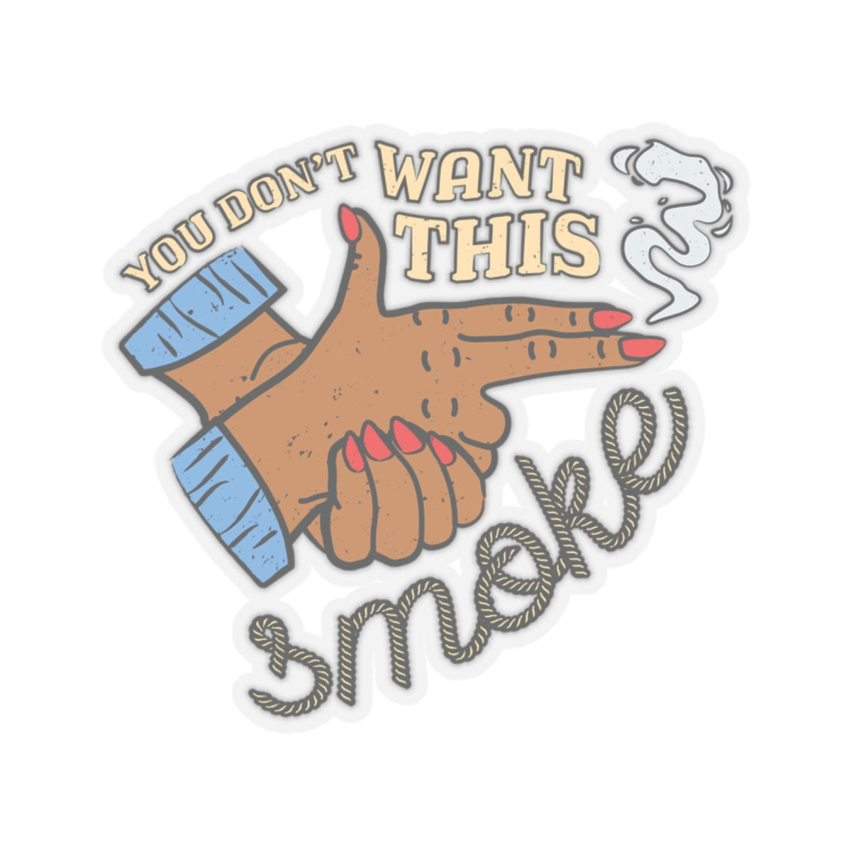 "You Don't Want This Smoke" Kiss-Cut Sticker